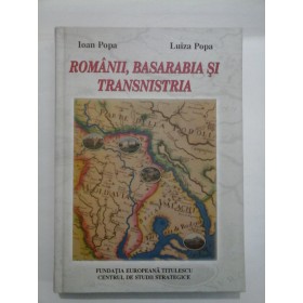  ROMANII,  BASARABIA  SI  TRANSNISTRIA  -  Ioan  Popa  si  Luiza  Popa (cu dedicatia autorilor pentru generalul Iulian Vlad)